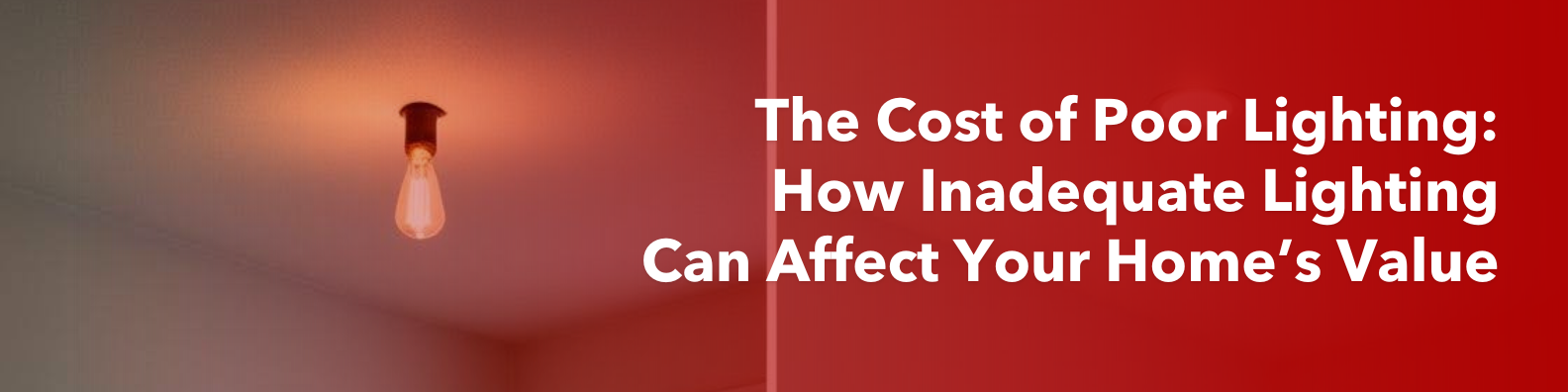 The Cost of Poor Lighting: Impact on Home Value & Benefits of Quality Lighting